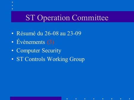 ST Operation Committee Résumé du 26-08 au 23-09 Évènements (3) Computer Security ST Controls Working Group.