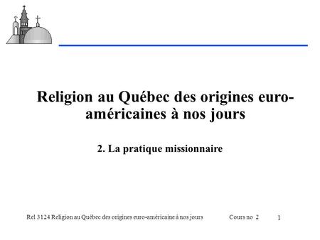 Rel 3124 Religion au Québec des origines euro-américaine à nos joursCours no 2 1 Religion au Québec des origines euro- américaines à nos jours 2. La pratique.