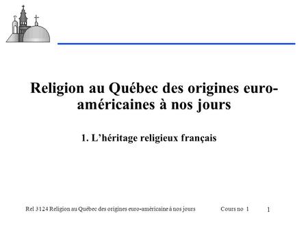 Rel 3124 Religion au Québec des origines euro-américaine à nos joursCours no 1 1 Religion au Québec des origines euro- américaines à nos jours 1. Lhéritage.