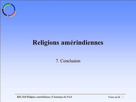REL 1143 Religions amérindiennes dAmérique du Nord1 Cours no 14 Religions amérindiennes 7. Conclusion.