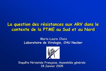 La question des résistances aux ARV dans le contexte de la PTME au Sud et au Nord La question des résistances aux ARV dans le contexte de la PTME au Sud.