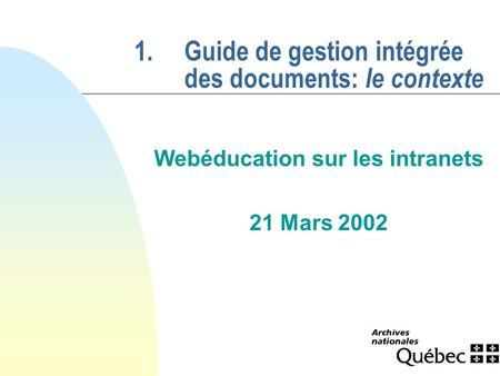 1.Guide de gestion intégrée des documents: le contexte Webéducation sur les intranets 21 Mars 2002.