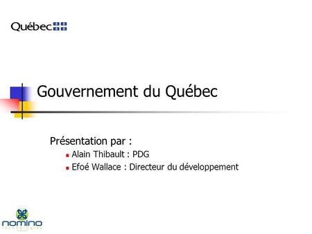 Gouvernement du Québec Présentation par : Alain Thibault : PDG Efoé Wallace : Directeur du développement.