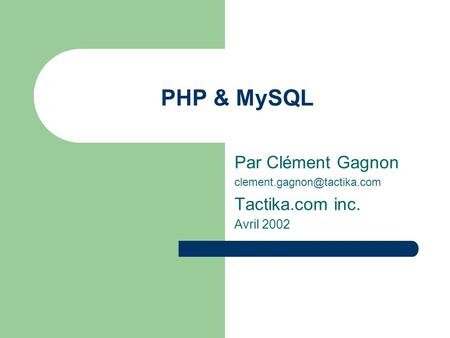 PHP & MySQL Par Clément Gagnon Tactika.com inc. Avril 2002