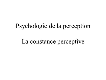 Psychologie de la perception La constance perceptive