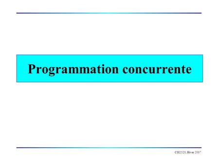 CSI2520, Hiver 2007 Programmation concurrente. CSI2520, Hiver 2007 Programmation concurrente La programmation est distribuée lorsque les processus ne.