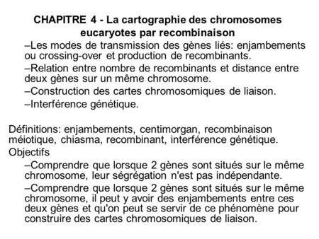 CHAPITRE 4 - La cartographie des chromosomes eucaryotes par recombinaison Les modes de transmission des gènes liés: enjambements ou crossing-over et production.