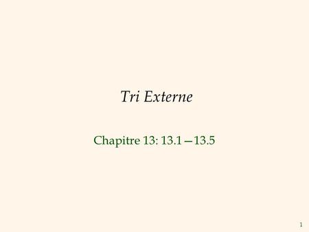 1 Tri Externe Chapitre 13: 13.113.5. 2 Pourquoi Trier? Problème classique en informatique (Voir Knuth, v.3)! Données requises en ordre trié P.ex.: Trouver.