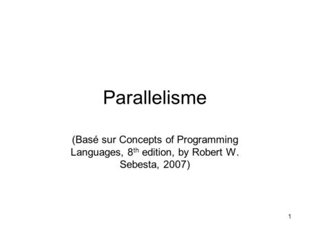 Parallelisme (Basé sur Concepts of Programming Languages, 8th edition, by Robert W. Sebesta, 2007)