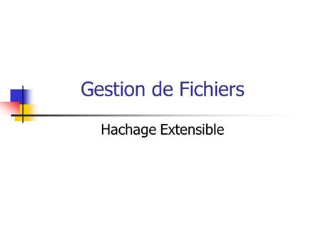 Gestion de Fichiers Hachage Extensible.
