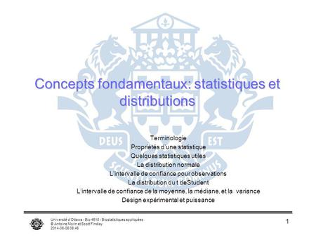 Université dOttawa - Bio 4518 - Biostatistiques appliquées © Antoine Morin et Scott Findlay 2014-06-05 08:47 1 Concepts fondamentaux: statistiques et distributions.