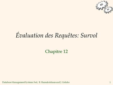 Database Management Systems 3ed, R. Ramakrishnan and J. Gehrke1 Évaluation des Requêtes: Survol Chapitre 12.