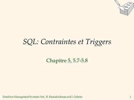 Database Management Systems 3ed, R. Ramakrishnan and J. Gehrke1 SQL: Contraintes et Triggers Chapitre 5, 5.7-5.8.