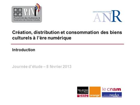 Création, distribution et consommation des biens culturels à lère numérique Introduction Journée détude – 8 février 2013.