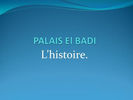 PALAIS El BADI L’histoire..