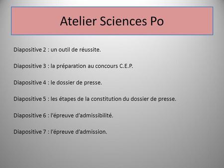 Atelier Sciences Po Diapositive 2 : un outil de réussite. Diapositive 3 : la préparation au concours C.E.P. Diapositive 4 : le dossier de presse. Diapositive.
