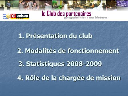 1. Présentation du club 2. Modalités de fonctionnement 3. Statistiques 2008-2009 4. Rôle de la chargée de mission.