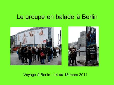 Le groupe en balade à Berlin Voyage à Berlin - 14 au 18 mars 2011.