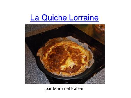 La Quiche Lorraine par Martin et Fabien.