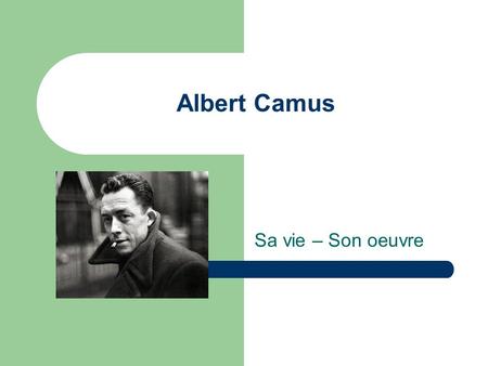 Albert Camus Sa vie – Son oeuvre.