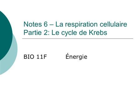 Notes 6 – La respiration cellulaire Partie 2: Le cycle de Krebs
