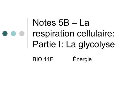 Notes 5B – La respiration cellulaire: Partie I: La glycolyse
