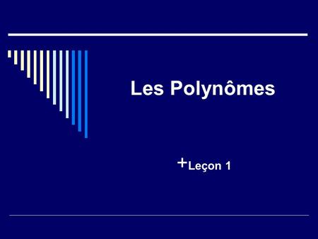 Les Polynômes + Leçon 1. Les Règles On utilise TOUTES les règles des exposants quand on évalue les polynômes. Ex: a a a a = a 4 Ex: (a + b) cubique =
