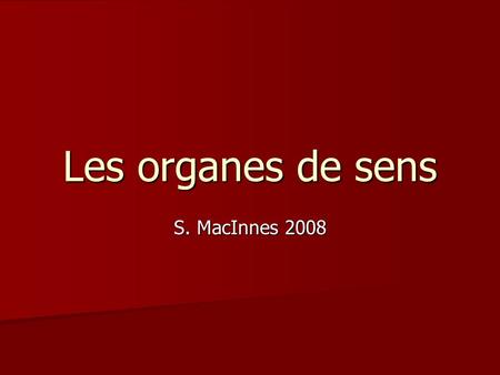 Les organes de sens S. MacInnes 2008.