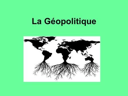 La Géopolitique. La géopolitique se définit comme la science qui étudie les revendications territoriales des États et leur influence au-delà des frontières.