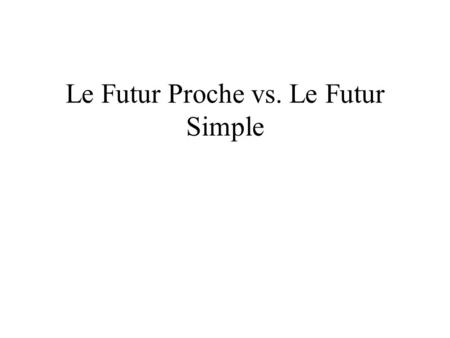 Le Futur Proche vs. Le Futur Simple