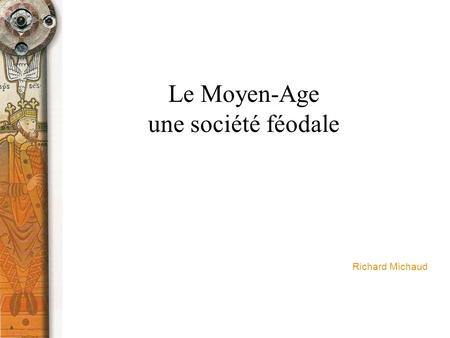 Le Moyen-Age une société féodale Richard Michaud.