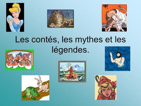 Les contés, les mythes et les légendes.