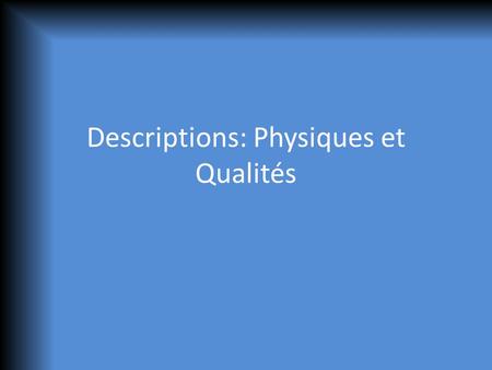 Descriptions: Physiques et Qualités. Adverbes (plus dinformation) Très: Very Assez: Quite Un peu: a little Moyenne: Medium.