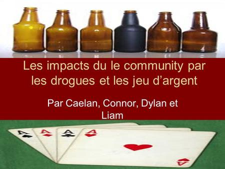 Les impacts du le community par les drogues et les jeu dargent Par Caelan, Connor, Dylan et Liam.