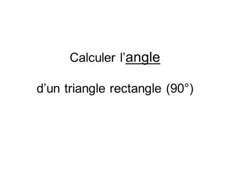 Calculer l’angle d’un triangle rectangle (90°)