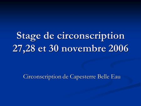 Stage de circonscription 27,28 et 30 novembre 2006 Circonscription de Capesterre Belle Eau.