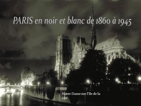 PARIS en noir et blanc de 1860 à 1945
