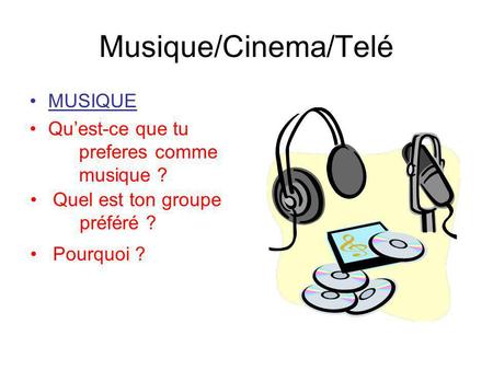 Musique/Cinema/Telé MUSIQUE Qu’est-ce que tu preferes comme musique ?