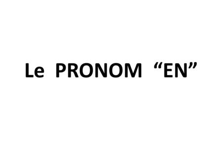 Le PRONOM EN. The pronoun en replaces an expression introduced by de. It means of it, of them, some or any.