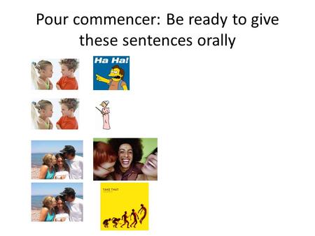 Pour commencer: Be ready to give these sentences orally.