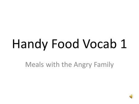 Handy Food Vocab 1 Meals with the Angry Family I am the confused and angry Wolfman. What could I have to eat today?