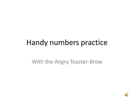Handy numbers practice With the Angry Toaster-Brow.
