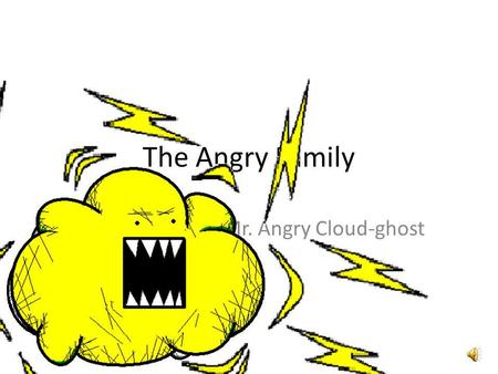 The Angry Family Mr. Angry Cloud-ghost Bonjour ! Je mappelle The Angry Cloud-Ghost. Hello, my name is The Angry Cloud-Ghost.