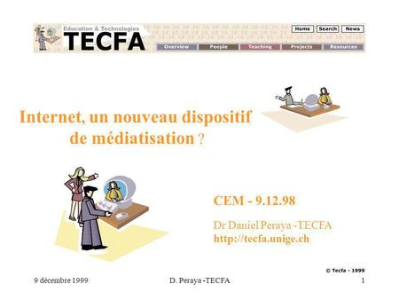 9 décembre 1999D. Peraya -TECFA1 Internet, un nouveau dispositif de médiatisation ? Dr Daniel Peraya -TECFA  CEM - 9.12.98.