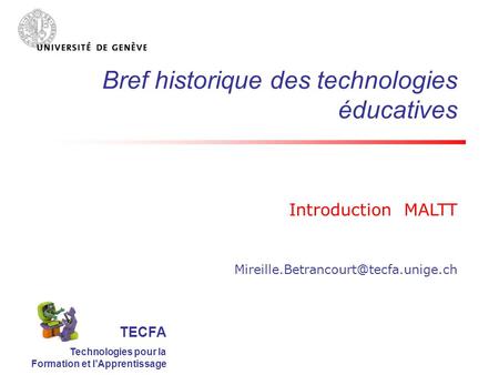 Bref historique des technologies éducatives Introduction MALTT TECFA Technologies pour la Formation et lApprentissage.