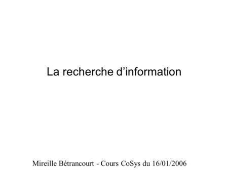 La recherche dinformation Mireille Bétrancourt - Cours CoSys du 16/01/2006.