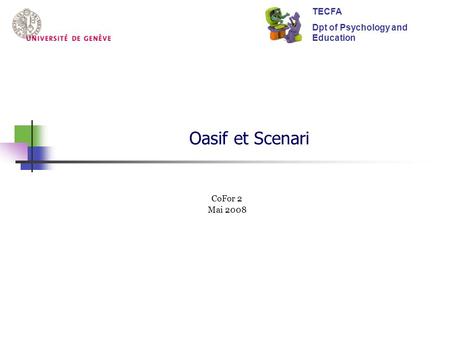 Oasif et Scenari TECFA Dpt of Psychology and Education CoFor 2