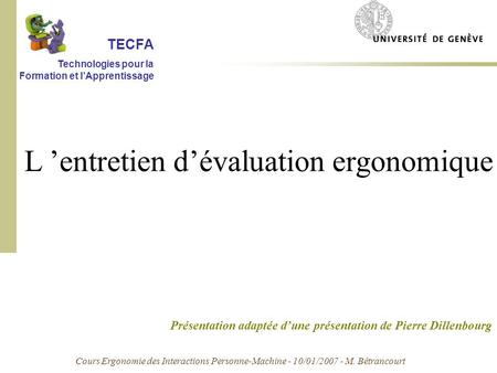 L entretien dévaluation ergonomique Présentation adaptée dune présentation de Pierre Dillenbourg Cours Ergonomie des Interactions Personne-Machine - 10/01/2007.