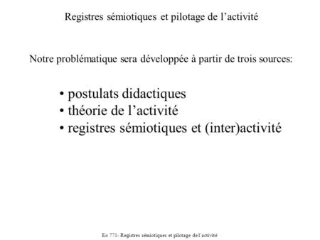 Eo 771- Registres sémiotiques et pilotage de lactivité Registres sémiotiques et pilotage de lactivité postulats didactiques théorie de lactivité registres.