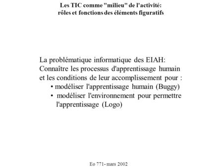 Les TIC comme milieu de l'activité: rôles et fonctions des éléments figuratifs Eo 771- mars 2002 La problématique informatique des EIAH: Connaître les.